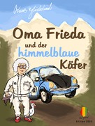 Franz Glückskind: Oma Frieda und der himmelblaue Käfer 