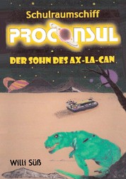 Schulraumschiff Proconsul - Der Sohn des Ax-La-Can