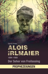 Alois Irlmaier 1894-1959 - Der Seher von Freilassing