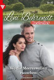 Leni Behrendt Bestseller 67 – Liebesroman - Wo die Meereswellen rauschen