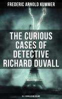 Frederic Arnold Kummer: The Curious Cases of Detective Richard Duvall (All 3 Books in One Volume) 