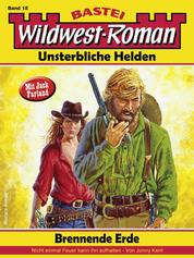 Wildwest-Roman – Unsterbliche Helden 18 - Brennende Erde