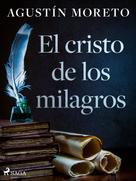 Agustín Moreto: El cristo de los milagros 