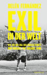 Exil in der Welt - Wie ich den USA den Rücken kehrte und überall ein Zuhause fand