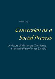 Conversion as a Social Process - A History of Missionary Christianity among the Valley Tonga, Zambia