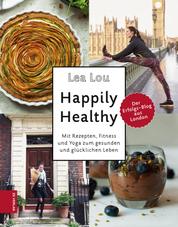 Happily Healthy - Mit Rezepten, Fitness und Yoga zum gesunden und glücklichen Leben
