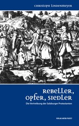 Rebeller, Opfer, Siedler - Die Vertreibung der Salzburger Protestanten