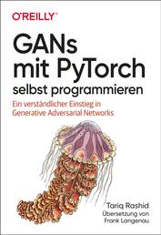 GANs mit PyTorch selbst programmieren - Ein verständlicher Einstieg in Generative Adversarial Networks