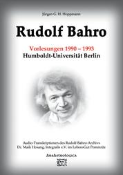 Rudolf Bahro: Vorlesungen und Diskussionen 1990 – 1993 Humboldt-Universität Berlin - Audio-Transkriptionen des Rudolf-Bahro-Archivs, Integralis e.V. im LebensGut Pommritz