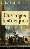 François-René de Chateaubriand: Chateaubriand: Ouvrages historiques (L'édition intégrale - 20 titres) 