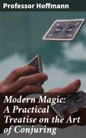 Professor Hoffmann: Modern Magic: A Practical Treatise on the Art of Conjuring 