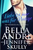 Bella Andre: Liebe ist nur was für Mutige (Die Maverick Milliardäre 2) ★★★★