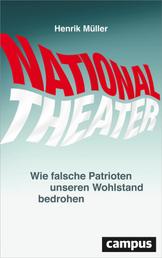 Nationaltheater - Wie falsche Patrioten unseren Wohlstand bedrohen