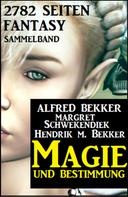 Alfred Bekker: Magie und Bestimmung: 2782 Seiten Fantasy Sammelband 
