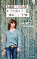 Susanne Ospelkaus: Meine Reise durch das Trauerland 