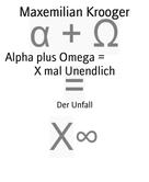 Maxemilian Krooger: Alpha plus Omega = X mal Unendlich 