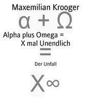 Alpha plus Omega = X mal Unendlich - Der Unfall