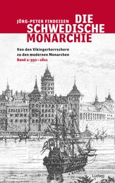 Die schwedische Monarchie - Von den Vikingerherrschern zu den modernen Monarchen, Band 1 - Band 1, 950 - 1611