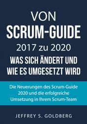 Von Scrum-Guide 2017 zu 2020 - was sich ändert und wie es umgesetzt wird - Die Neuerungen des Scrum-Guide 2020 und die erfolgreiche Umsetzung in Ihrem Scrum-Team