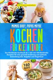 Mamas Baby, Papas maybe – Kochen für Kleinkinder - Das Kleinkinder Kochbuch ab 1 Jahr mit 160 Kleinkinder Rezepten für eine gesunde Ernährung und optimale Entwicklung Inkl. Ratgeber und Fingerfood
