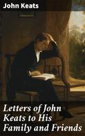 John Keats: Letters of John Keats to His Family and Friends 