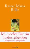 Rainer Maria Rilke: Ich möchte Dir ein Liebes schenken 