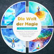 Die Welt der Magie - 4 in 1 Sammelband: Weiße Magie | Medialität, Channeling & Trance | Divination & Wahrsagen | Energetisches Heilen
