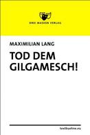 Maximilian Lang: Tod dem Gilgamesch! 