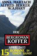Alfred Bekker: Der Bergroman-Koffer April 2022 - 15 Romane in einem Band! 
