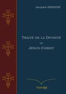 Jacques Abbadie: Traité de la Divinité de Jésus-Christ 