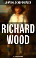 Johanna Schopenhauer: Richard Wood (Ein Entwicklungsroman) 