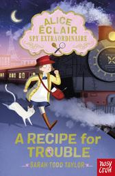 Alice Éclair, Spy Extraordinaire! A Recipe for Trouble - A Recipe for Trouble