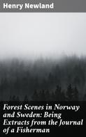 Henry Newland: Forest Scenes in Norway and Sweden: Being Extracts from the Journal of a Fisherman 