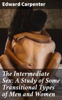Edward Carpenter: The Intermediate Sex: A Study of Some Transitional Types of Men and Women 