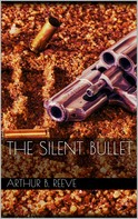 Arthur B. Reeve: The Silent Bullet 