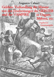 Gelehrte Verhandlung der Materie von den Erscheinungen der Geister, und der Vampire in Ungarn, Mähren, etc. - Ungekürzte Gesamtausgabe