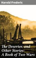 Harold Frederic: The Deserter, and Other Stories: A Book of Two Wars 