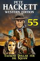 Pete Hackett: Tausend Dollar für die Squaw: Pete Hackett Western Edition 55 