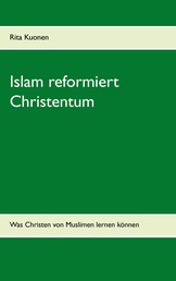 Islam reformiert Christentum - Was Christen von Muslimen lernen können