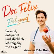Doc Felix – Feel good: Gesund, entspannt und glücklich – ich zeig dir, wie es geht - -