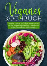 Veganes Kochbuch - Schnelle, einfache und leckere vegane Rezepte für eine gesunde und pflanzliche Ernährung im Alltag. Vegane Küche leicht gemacht.