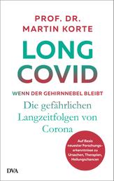 Long Covid – wenn der Gehirnnebel bleibt - Die gefährlichen Langzeitfolgen von Corona - Auf Basis neuester Forschungserkenntnisse zu Ursachen, Therapien, Heilungschancen