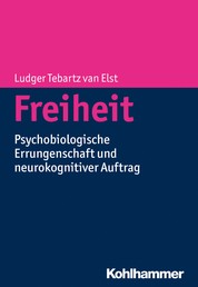 Freiheit - Psychobiologische Errungenschaft und neurokognitiver Auftrag