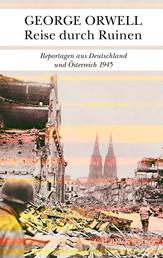 Reise durch Ruinen - Reportagen aus Deutschland und Österreich 1945