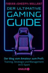 Der ultimative Gaming-Guide - Der Weg vom Amateur zum Profi: Training, Strategie und Management im E-Sport