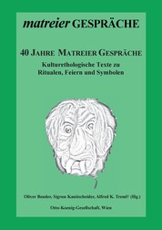 40 Jahre Matreier Gespräche - Kulturethologische Texte zu Ritualen, Feiern und Symbolen
