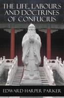 Confucius: The Life, Labours and Doctrines of Confucius (Unabridged) 