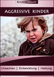 Aggressive Kinder - Ursachen Entwicklung Heilung