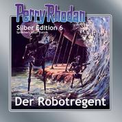 Perry Rhodan Silber Edition 06: Der Robotregent - Perry Rhodan-Zyklus "Die Dritte Macht"