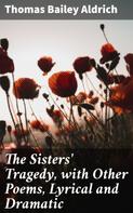 Thomas Bailey Aldrich: The Sisters' Tragedy, with Other Poems, Lyrical and Dramatic 